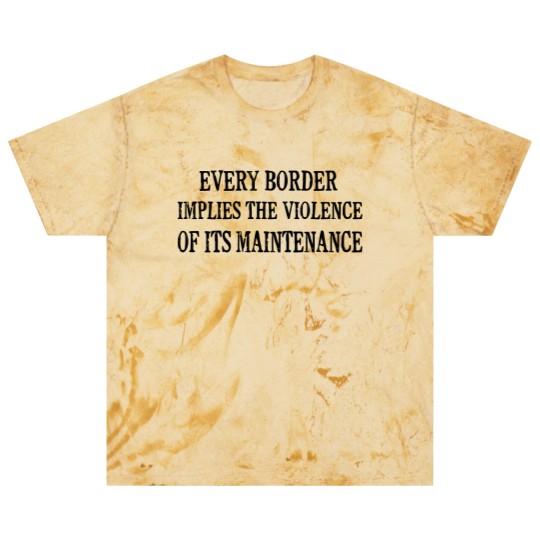 Discover Every Border Implies The Violence Of Its Maintenance - Every Border Implies The Violence Of It - Blast T Shirts