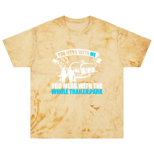 Discover You Mess With Me You Mess With Whole Trailer Park Blast T Shirts