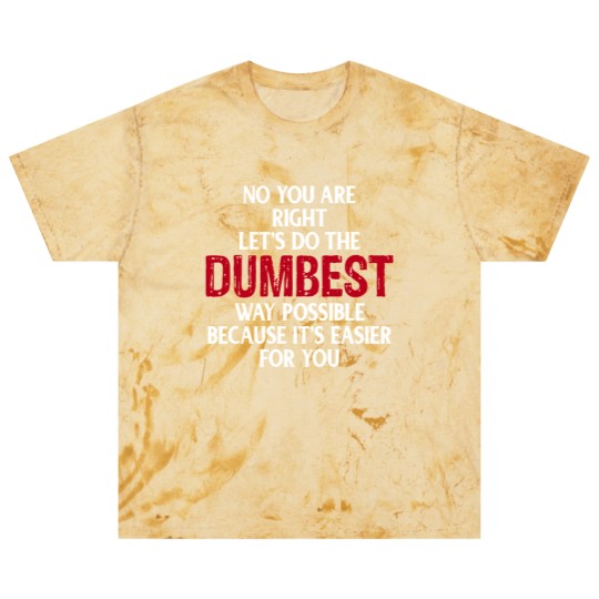 Discover You're Right Lets Do The Dumbest Way Possible Blast T Shirts