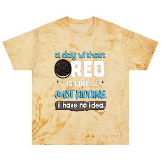 Discover Funny A Day Without Oreo is Like Just Kidding I Have No Idea Blast T Shirts