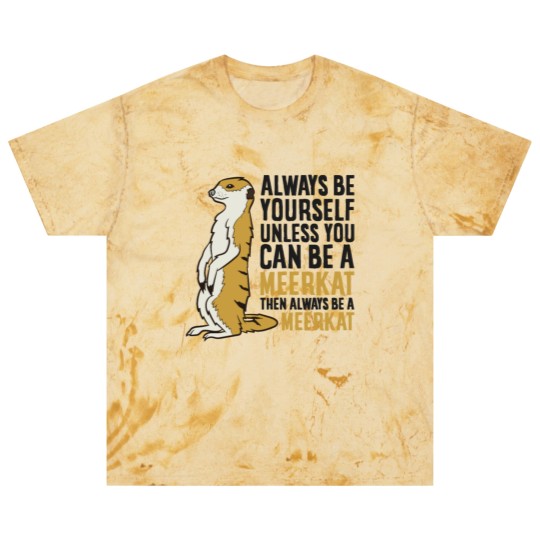 Discover Always Be Yourself Unless You Can Be A Meerkat Blast T Shirts