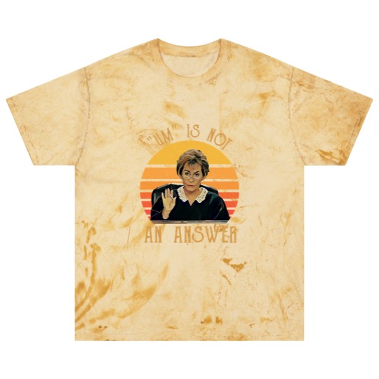Discover Um Is Not An Answer Judge Judy Quote Funny Gift Blast T Shirts