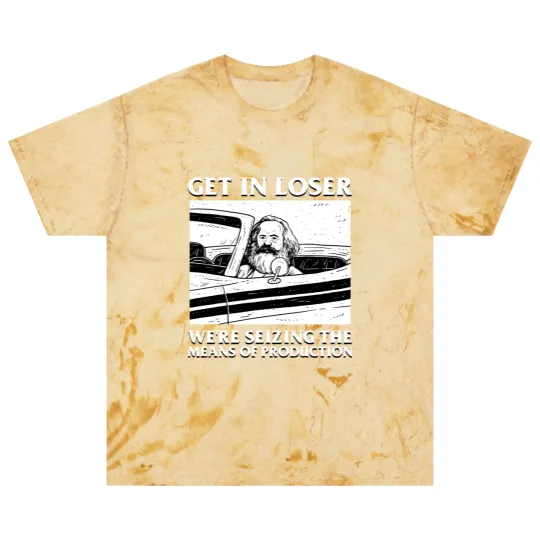 Discover Karl Marx Get In Loser - We're Seizing The Means Of Production - Get In Loser Karl Marx - Blast T Shirts