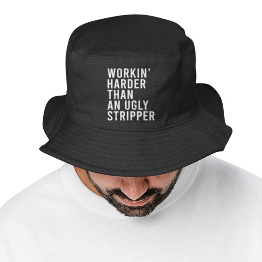Discover Workin' harder than an ugly stripper Bucket Hats
