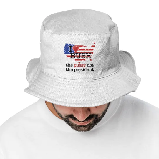 Discover I Love Bush The Pussy Not The President Bucket Hats