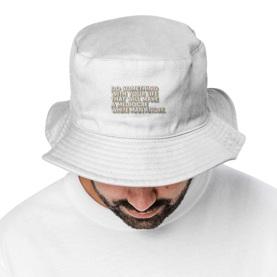Discover Do Something With Your Life That Will Make A Mediocre White Man Angry - Big Uterus Energy - Bucket Hats