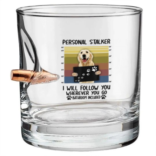 Discover Personal Stalker I Will Follow You Golden Retriever Lovers Bullet Whiskey Glasses