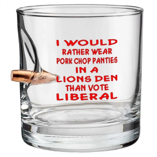 Discover Pork Chop Panties In A Lions Den Than Vote Liberal Bullet Whiskey Glasses