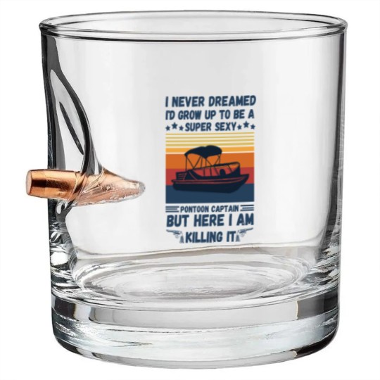 Discover I Never Dreamed I'd Grow Up To Be A Super Sexy PonToon Captain but here I am killing it - Super Sexy Pontoon Captain Boat Lover - Bullet Whiskey Glasses