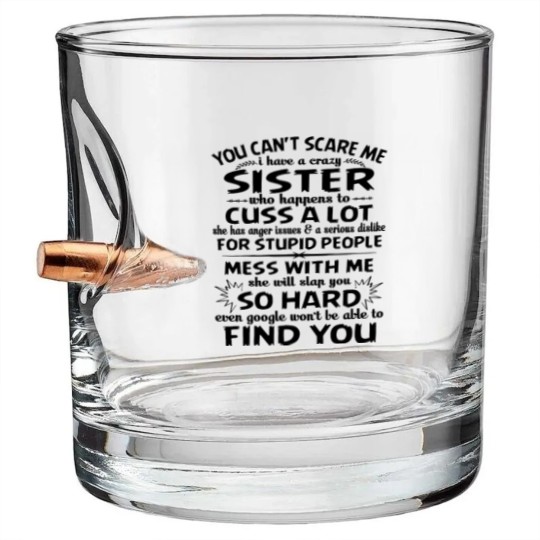 Discover You Can’t Scare Me I Have A Crazy Sister Who Happens To Cuss A Lot Mess With Me She Will Slap You So Hard - Gifts For Brothers From Sisters - Bullet Whiskey Glasses