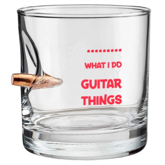 Discover That's What I Do I Play Guitar And I Know Things Guitar Bullet Whiskey Glasses
