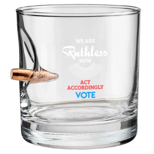 Discover We Are Ruthless Now Act Accordingly Vote Ruth Coll Bullet Whiskey Glasses