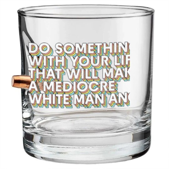 Discover Do Something With Your Life That Will Make A Mediocre White Man Angry - Big Uterus Energy - Bullet Whiskey Glasses