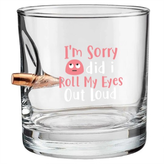 Discover I'M Sorry Did I Roll My Eyes Out Loud Funny Sarcas Bullet Whiskey Glasses
