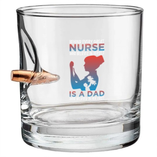Discover Behind Every Great Nurse Who Believes In Herself Is A Dad Who Believes In Her First - Nurse Gift Idea - Bullet Whiskey Glasses