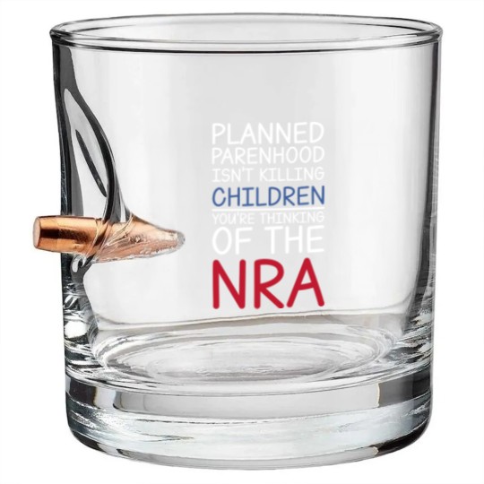 Discover Planned Parenthood Isn't Killing Children You're Thinking Of The RNA Bullet Whiskey Glasses
