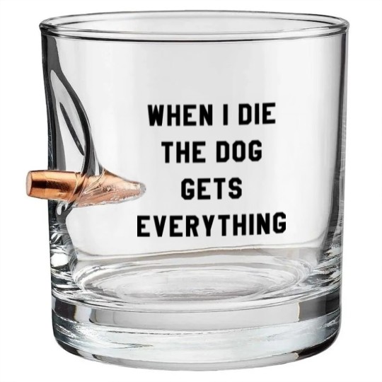 Discover WHEN I DIE THE DOG GETS EVERYTHING Bullet Whiskey Glasses