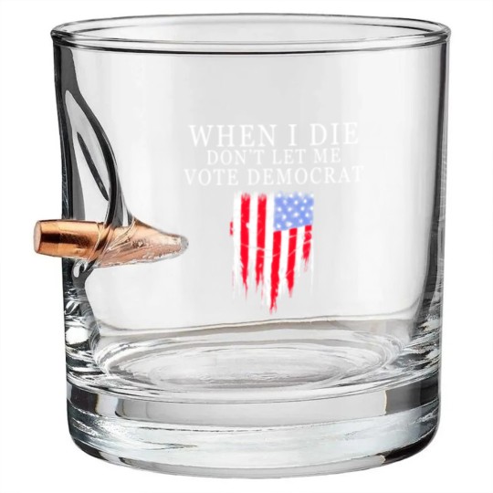 Discover When I Die Dont Let Me Vote Democrat Bullet Whiskey Glasses