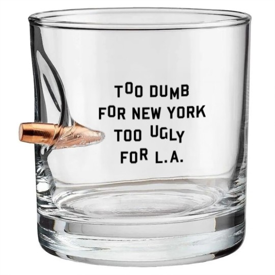 Discover Too dumb for New York too ugly for L.A. Bullet Whiskey Glasses