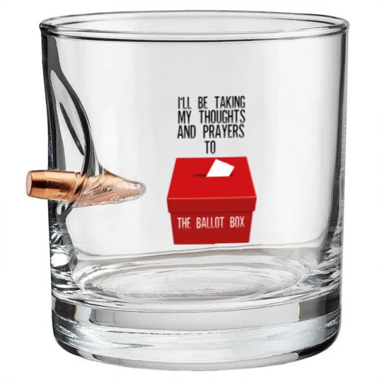 Discover Ill Be Taking My Thoughts And Prayers To The Ballot Box Bullet Whiskey Glasses