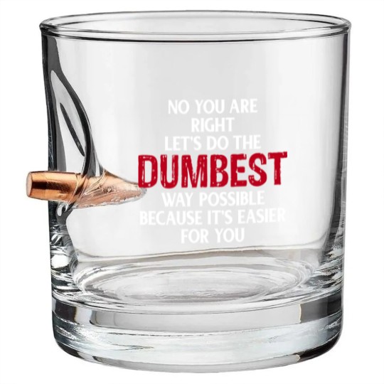 Discover You're Right Lets Do The Dumbest Way Possible Bullet Whiskey Glasses