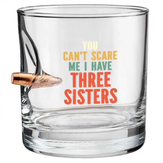 Discover You Can t Scare Me I Have Three Sisters Bullet Whiskey Glasses