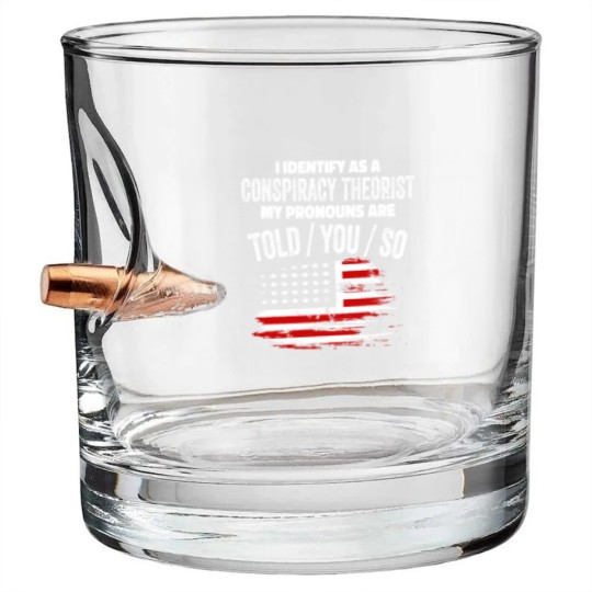 Discover I identify As a Conspiracy Theorist Pronouns Are Bullet Whiskey Glasses