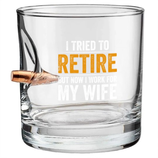 Discover I Tried To Retire But Now I Work For My Wife - I Tried To Retire But Now I Work For My - Bullet Whiskey Glasses