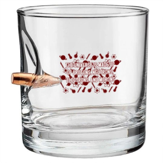 Discover Universe Made Up Of Protons Electrons And Morons Bullet Whiskey Glasses