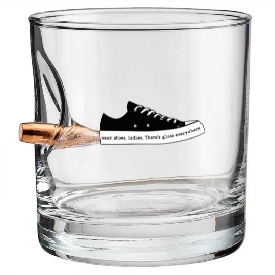 Discover Wear Shoes Ladies There's Glass Everywhere, Wear Your Shoes Bullet Whiskey Glasses