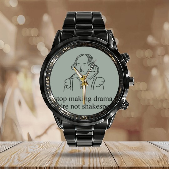 Discover Stop Making Drama You're Not Shakespear Calendar Steel Band Watch