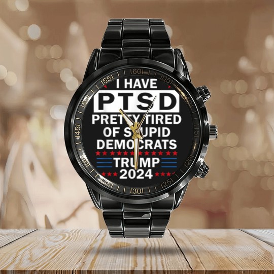 Discover i have ptsd pretty tired of stupid democrats trump 2024 9267 Calendar Steel Band Watch