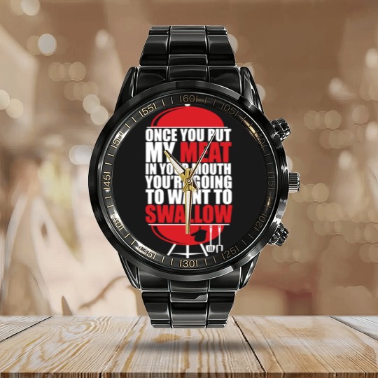Discover Once You put My Meat in your Mouth - Once You Put My Meat In Your Mouth - Calendar Steel Band Watch