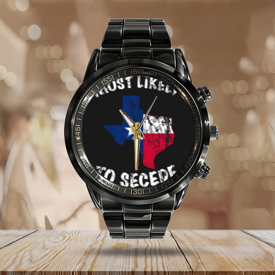 Discover Most likely to secede Texas State Flag Calendar Steel Band Watch