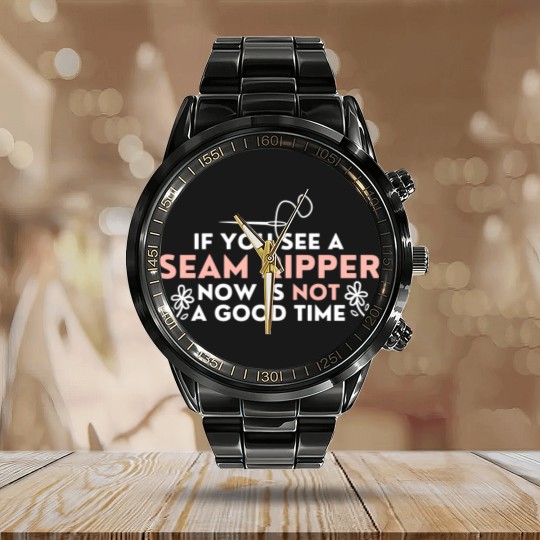 Discover If You See A Seam Ripper Now Is Not A Good Time Calendar Steel Band Watch