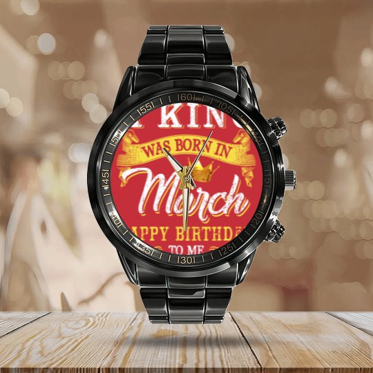 Discover A King Was Born In March Happy Birthday To Me Calendar Steel Band Watch