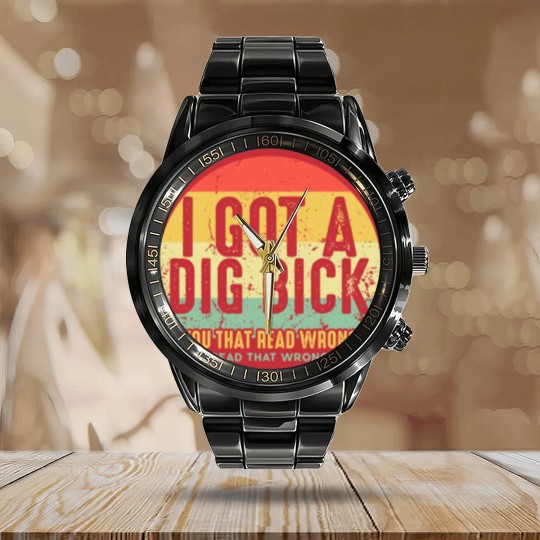 Discover Dig Bick Calendar Steel Band Watch I Got A Dig Bick Vintage Adult Humor Funny Confusion Gift