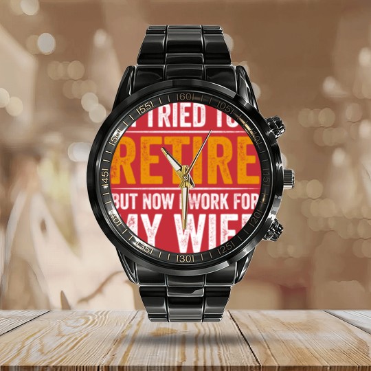 Discover I Tried To Retire But Now I Work For My Wife - I Tried To Retire But Now I Work For My - Calendar Steel Band Watch