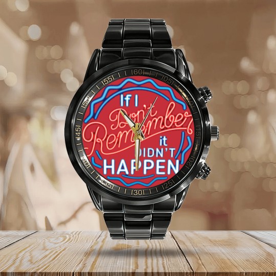 Discover If I Don't Remember, It Didn't Happen - Funny Saying - Calendar Steel Band Watch