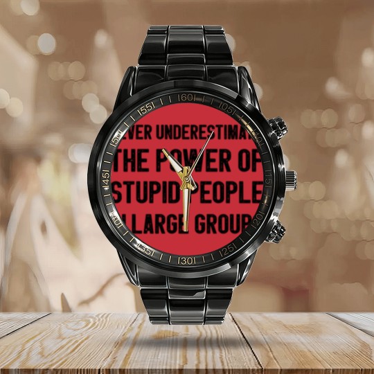 Discover Never Underestimate The Power Of Stupid People Calendar Steel Band Watch