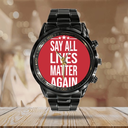 Discover Say All Lives Matter Again, Calendar Steel Band Watch