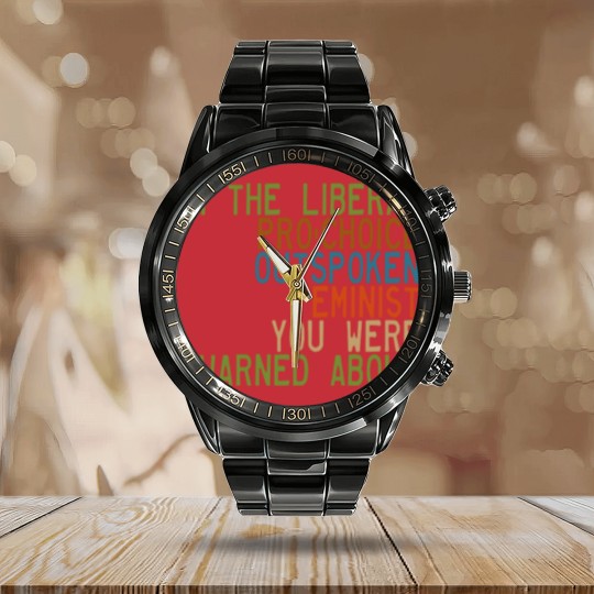 Discover I'm the Liberal, Pro-Choice, Outspoken Feminist You Were Warned About - Feminism - Calendar Steel Band Watch