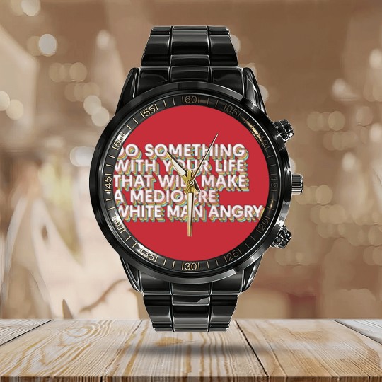 Discover Do Something With Your Life That Will Make A Mediocre White Man Angry - Big Uterus Energy - Calendar Steel Band Watch