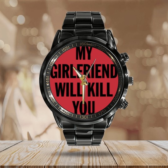 Discover MY GIRLFRIEND WILL KILL YOU - Boyfriend Gift From Girlfriend - Calendar Steel Band Watch
