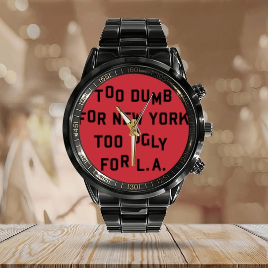 Discover Too dumb for New York too ugly for L.A. Calendar Steel Band Watch