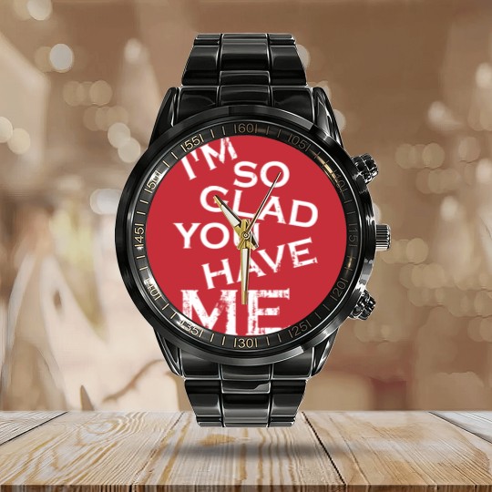 Discover I'm so glad you have me - really you lucky guy Calendar Steel Band Watch