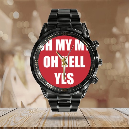 Discover Oh My My Oh Hell Yes Classic Rock Fan Funny Gift Calendar Steel Band Watch