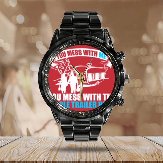 Discover You Mess With Me You Mess With Whole Trailer Park Calendar Steel Band Watch