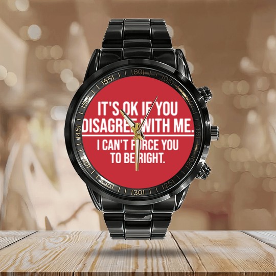Discover Its Ok If You Disagree with Me Sarcatis Saying Calendar Steel Band Watch