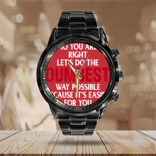 Discover You're Right Lets Do The Dumbest Way Possible Calendar Steel Band Watch